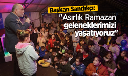 Başkan Sandıkçı: "Asırlık Ramazan geleneklerimizi yaşatıyoruz"