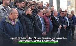 İnşaat Mühendisleri Odası Samsun Şubesi'nden Şantiyelerde Artan Şiddete Tepki