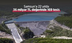 Samsun'a 22 yılda 36 milyar TL değerinde 169 tesis