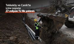 Tekkeköy ve Canik'te içme suyuna 27 milyon TL'lik yatırım