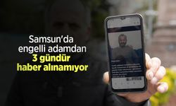 Samsun'da engelli adamdan 3 gündür haber alınamıyor