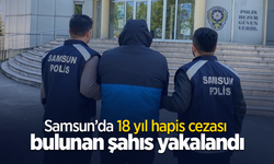 Samsun’da 18 yıl hapis cezası bulunan şahıs yakalandı