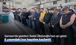 Samsun'da gazeteci Sedat Öksüzoğlu'nun acı günü: 6 yaşındaki kızı hayatını kaybetti