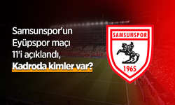 Samsunspor'un Eyüpspor maçı 11'i açıklandı, Kadroda kimler var?