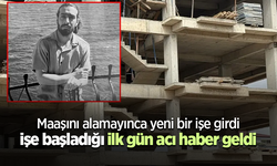 Maaşını alamayınca yeni bir işe girdi işe başladığı ilk gün acı haber geldi