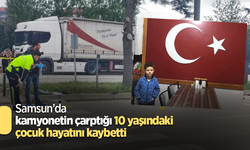 Samsun’da kamyonetin çarptığı 10 yaşındaki çocuk hayatını kaybetti