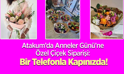 Atakum’da Anneler Günü’ne Özel Çiçek Siparişi: Bir Telefonla Kapınızda!
