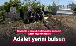 Heyelanda 2 kızıyla birlikte hayatını kaybeden Adem Kaya’nın babası: Adalet yerini bulsun