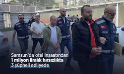 Samsun'da otel inşaatından 1 milyon liralık hırsızlıkta 3 şüpheli adliyede