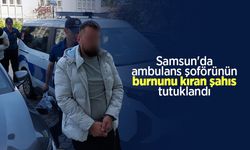 Samsun'da ambulans şoförünün burnunu kıran şahıs tutuklandı