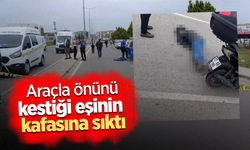 Araçla önünü kestiği eşinin kafasına sıktı