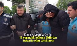 Kızını kaçıran yeğenini 16 yaşındaki oğluna öldürten baba ile oğlu tutuklandı