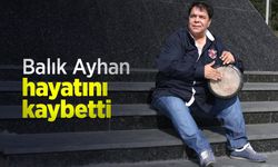 Balık Ayhan hayatını kaybetti