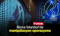 Borsa İstanbul'da manipülasyon operasyonu: 15 gözaltı