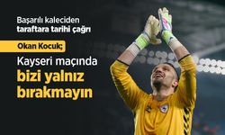 Okan Kocuk; Kayseri maçında bizi yalnız bırakmayın