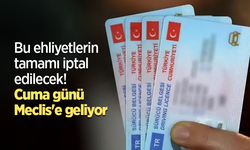 Bu ehliyetlerin tamamı iptal edilecek! Cuma günü Meclis'e geliyor
