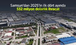 Samsun’dan 2025’in ilk dört ayında 532 milyon dolarlık ihracat