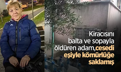 Kiracısını balta ve sopayla öldüren adam cesedi eşiyle kömürlüğe saklamış