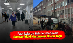 Fabrikalarda Zehirlenme Şoku! Samsun'daki Hastaneler Doldu Taştı