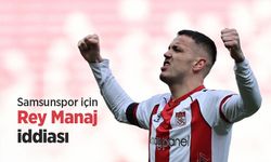 Samsunspor için Rey Manaj iddiası