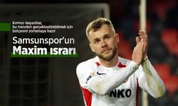 Samsunspor'un  Maxim ısrarı