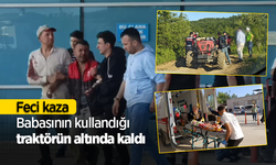 Feci kaza Babasının kullandığı traktörün altında kaldı