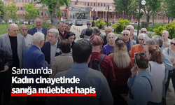 Samsun’da Kadın cinayetinde sanığa müebbet hapis