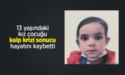 13 yaşındaki kız çocuğu kalp krizi sonucu hayatını kaybetti