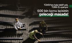 600 bin kamu işçisinin geleceği masada! TÜHİS’ten hala teklif yok, TÜRK‑İŞ uyarıyor