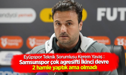 Eyüpspor Teknik Sorumlusu Kerem Yavaş : Samsunspor çok agresifti İkinci devre 2 hamle yaptık ama olmadı