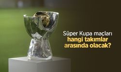 Süper Kupa maçları hangi takımlar arasında olacak?