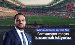Kayserisporlu yönetici Süleyman Akın: “Samsunspor maçını kazanmak istiyoruz”