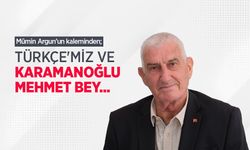 Mümin Argun'un kaleminden; TÜRKÇE'MİZ VE KARAMANOĞLU MEHMET BEY...