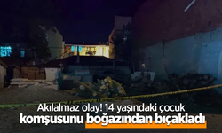 Akılalmaz olay! 14 yaşındaki çocuk komşusunu boğazından bıçakladı