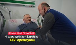 Dünyada 18’nci, Türkiye’de ilk: 4 yaprakçıklı aort kapağına TAVİ operasyonu