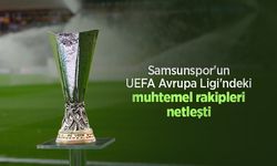 Samsunspor'un UEFA Avrupa Ligi'ndeki muhtemel rakipleri netleşti