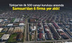 Türkiye’nin ilk 500 sanayi kuruluşu arasında Samsun’dan 6 firma yer aldı!