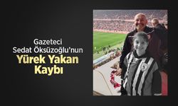 Gazeteci Sedat Öksüzoğlu’nun Yürek Yakan Kaybı
