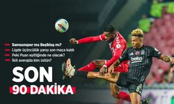 Samsunspor mu Beşiktaş mı? SON 90 DAKİKA