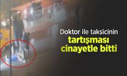 Doktor ile taksicinin tartışması cinayetle bitti