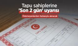 Tapu sahiplerine 'Son 2 gün' uyarısı: Ödemeyenlerden fazlasıyla alınacak