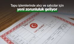 Tapu işlemlerinde alıcı ve satıcılar için yeni zorunluluk geliyor