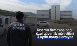 Taşeron firmasına bağlı özel güvenlik görevlileri 3 aydır maaş alamıyor