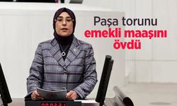 Paşa torunu emekli maaşını övdü