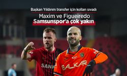 Başkan Yıldırım transfer için kolları sıvadı, Maxim ve Figueiredo Samsunspor'a çok yakın