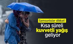 Samsunlular dikkat! Kısa süreli kuvvetli yağış geliyor