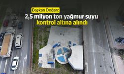 Başkan Doğan: "2,5 milyon ton yağmur suyu kontrol altına alındı"