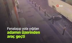 Fenalaşıp yola yığılan adamın üzerinden araç geçti