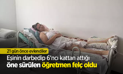 21 gün önce evlendiler Eşinin darbedip 6’ncı kattan attığı öne sürülen öğretmen felç oldu