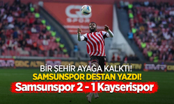 Bir şehir ayağa kalktı! Samsunspor destan yazdı Samsunspor 2 - 1 Kayserispor
